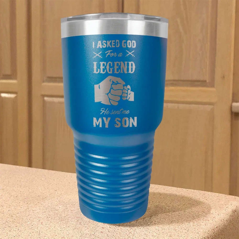 I Asked God For A Legend He Sent Me My Son Stainless Steel Tumbler